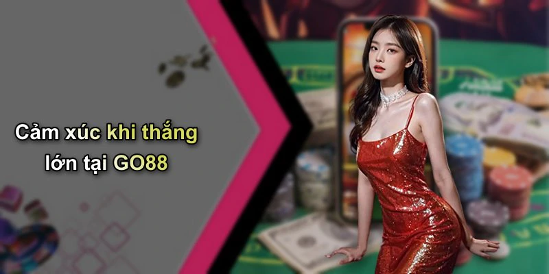 Cảm xúc khi thắng lớn tại GO88
